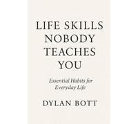 Life Skills Nobody Teaches You: Essential Habits For Everyday Life
