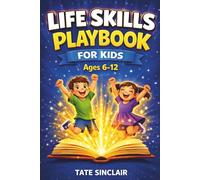 Life Skills Playbook for Kids Ages 6-12: Build Confidence, Understand Emotions and Make Better Choices with 40 Life Lessons Through Stories, Challenges & Real-Life Skills for Kids