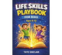 Life Skills Playbook for Kids Ages 6-12: Build Confidence, Understand Emotions and Make Better Choices with 40 Life Lessons Through Stories, Challenges & Real-Life Skills for Kids