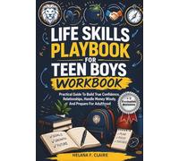 Life Skills Playbook For Teen boys workbook: Practical Guide To Build True Confidence, Relationships, Handle Money Wisely, And Prepare For Adulthood