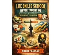 Life Skills School Never Taught Us: Money, Emotions, Communication, Decision-Making, and Self-Growth