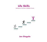 Life Skills - Setting Your Life Goals in BiteWise Chunks: Know where you are going and how you are going to get there
