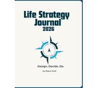 Life Strategy Journal 2026: Design. Decide. Do.