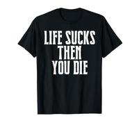 Life Sucks Then You Die Maglietta
