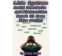 Life Systems: Avoid Overwhelm and Distraction, Break It Down, Take Action: Productivity Overcoming procrastination Goal setting Time management Habits Systems for success Self-discipline
