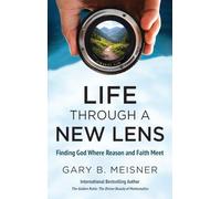 Life Through a New Lens: Finding God Where Reason and Faith Meet