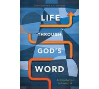 Life Through God's Word: An Introduction to Psalm 119 - Wright Christopher J. H.