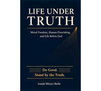 LIFE UNDER TRUTH: Moral Freedom, Human Flourishing, and Life Before God