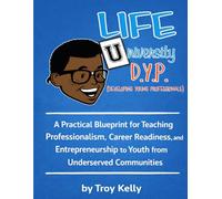 Life University D.Y.P. (Developing Young Professionals): A Practical Blueprint for Teaching Professionalism, Career Readiness, and Entrepreneurship to Youth from Underserved Communities