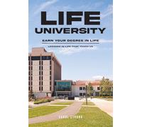 Life University: Earn Your Degree in Life: Lessons in life that teach us