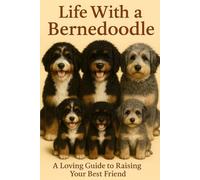 Life With a Bernedoodle: A Loving Guide to Raising Your Best Friend