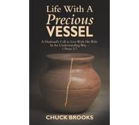 Life With A Precious Vessel: A Husband's Call to Live With His Wife In An Understanding Way - 1 Peter 3:7