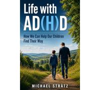 Life with AD(H)D: How We Can Help Our Children Find Their Way