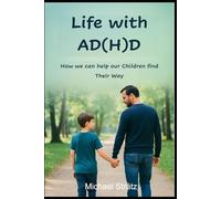 Life with AD(H)D: How We Can Help Our Children Find Their Way