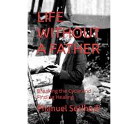 LIFE WITHOUT A FATHER: Breaking the Cycle and Finding Healing