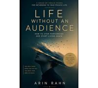 Life Without an Audience: How to Stop Performing and Start Living Again