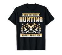 Life Without Hunting I Don't Think So Hunter Life Adventure Maglietta