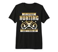 Life Without Hunting I Don't Think So Hunter Life Adventure Maglietta Premium