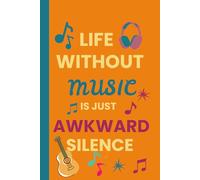 LIFE WITHOUT MUSIC IS JUST AWKWARD SILENCE: Notebook journal for musicians, songwriters and music lovers, lined paper.