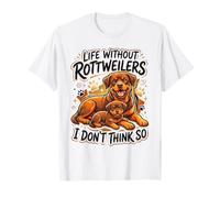 Life Without Rottweilers I Don't Think so Funny Rottweiler Maglietta