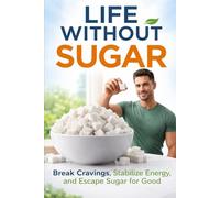 Life Without Sugar: How Cutting Sugar Restores Energy, Strength, and Fat Loss