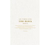 Life Worth Living Time Block Journal: Undated Daily Planner for Intentional Living with Meaningful Reflection Questions: A 6 Months Journey of Time ... Focus on What Truly Matters (A5, 5.5x8.5")