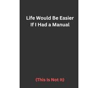 Life Would Be Easier If I Had a Manual (This Is Not It): A Funny Lined Journal and Gag Gift for Men & Women | The Perfect Novelty Notebook for a ... Day, Mother's Day, or Retirement Party
