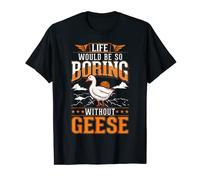 Life would be so boring without Geese Allevatore Di Oche Oca Maglietta