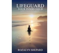 LIFEGUARD Your Inner Child: A Journey To Healing And Self-Discovery
