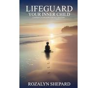 LIFEGUARD Your Inner Child: A Journey To Healing And Self-Discovery