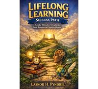 Lifelong Learning Success Path: Everyday Methods for Strengthening Focus Retention and Cognitive Growth