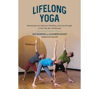 Lifelong Yoga: Maximizing Your Balance, Flexibility, and Core Strength in Your 50s, 60s, and Beyond