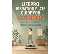 LIFEPRO VIBRATION PLATE GUIDE FOR BEGINNERS: Simple Lymphatic-Support Routines, Circulation Exercises, Recovery Workouts, Settings, and 30-Day Plans to Get More From Your Vibration Plate at Home