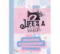 Life's a Stitch: Machine Embroidery Planner