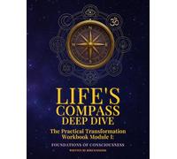 Life's Compass: Deep Dive: The Practical Transformation Workbook Module I