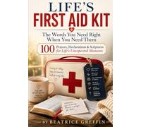 LIFE'S FIRST AID KIT: The Words You Need Right When You Need Them - 100 Prayers, Declarations & Scriptures for Life's Unexpected Moments