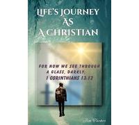 Life's Journey As A Christian: For Now We See Through A Glass Darkly