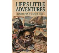 Life's Little Adventures: A Collection of Flash Fiction