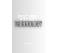 Life's Little Ironies: A Cynic's Guide To Technology: A Sarcastic History of Every Glitch, Gadget, and Grand Delusion