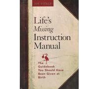 Life's Missing Instruction Manual: The Guidebook You Should Have Been Give at Birth: The Guidebook You Should Have Been Given at Birth
