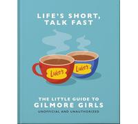 Life's Short, Talk Fast: The Little Guide to Gilmore Girls