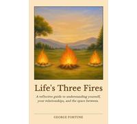 Life's Three Fires: A reflective guide to understanding yourself, your relationships, and the space between.