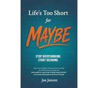 Life's Too Short for Maybe: Stop Overthinking. Start Deciding.