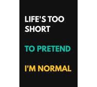 Life's Too Short To Pretend I'm Normal: Funny Sarcastic Notebook | 6 × 9 Blank Lined Journal | Perfect for Everyday Writing, Notes & Gift Giving