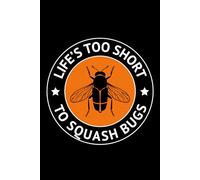 Life's Too Short to Squash Bugs: Bug Insect Collector Journal: Notebook for Bug Lovers, Entomology Notes, Field Observations & Species Tracking - Lined Writing Logbook for Adults & Kids