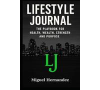 Lifestyle Journal: The Playbook For Health, Wealth, Strength and Purpose
