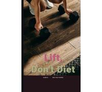 Lift, Don't Diet: The Beginner's Strength & Protein Plan for Women 40+: 1