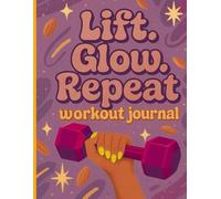 Lift. Glow. Repeat. Workout Journal