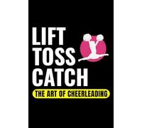 Lift Toss Catch, the Art of Cheerleading: Cheerleading Blank Lined Journal Notebook for Writing