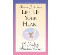 Lift Up Your Heart: A Guide to Spiritual Peace - Sheen Fulton J.